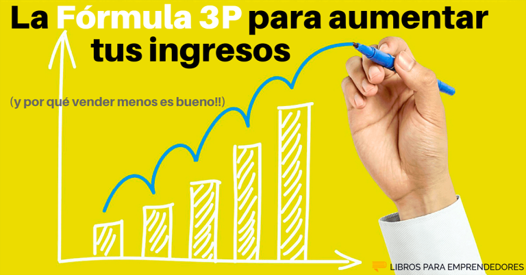 La Fórmula 3P para aumentar tus ingresos (y por qué Vender Menos es Bueno!!)